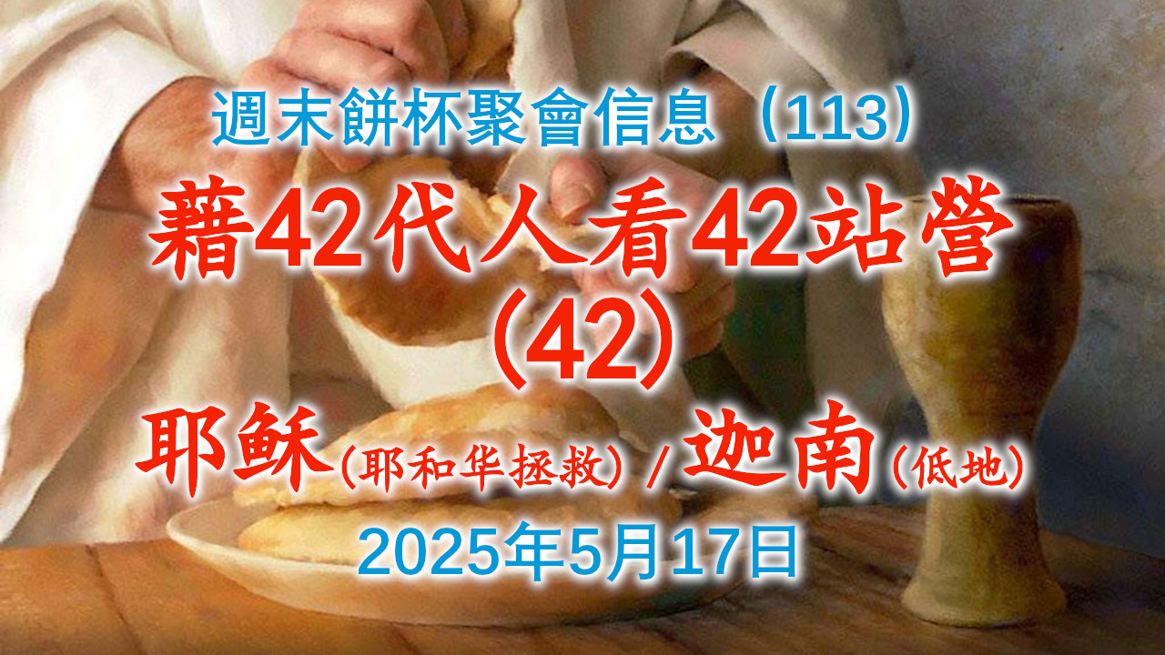 周末饼杯聚会信息（113）：借42代人中的第42代人“耶稣（耶和华拯救）”看42站营的第42站营“迦南（低地）”2025年5月17日