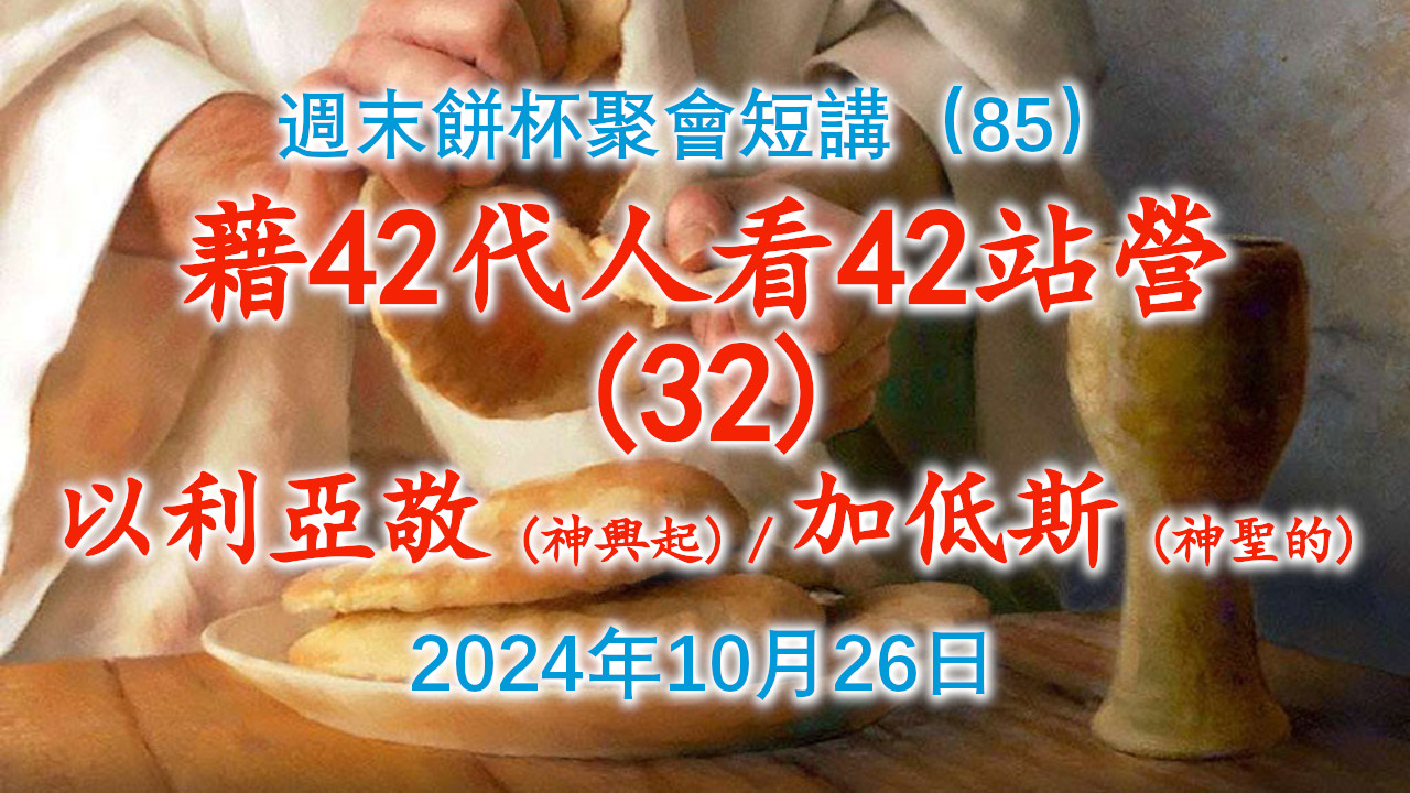 周末饼杯聚会短讲（85）：借42代人中的第32代人“以利亚敬（神兴起）”看42站营的第32个营站“加低斯（神圣的）”2024年10月26日